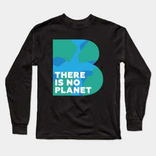 There Is No Planet B Long Sleeve T-Shirt